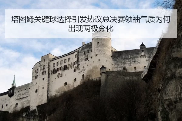 塔图姆关键球选择引发热议总决赛领袖气质为何出现两极分化