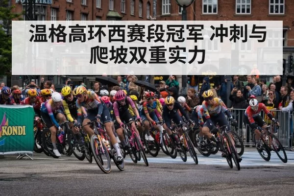 温格高环西赛段冠军 冲刺与爬坡双重实力