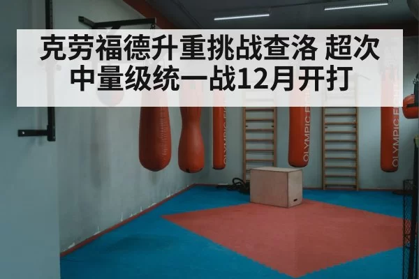 克劳福德升重挑战查洛 超次中量级统一战12月开打
